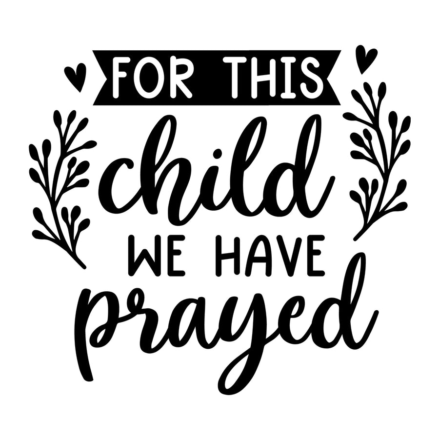 For This Child We Have Prayed SVG for Cricut, Silhouette, laser cutting, vinyl, sublimation, baby onesies, baby shirts, decals, and DIY craft projects.