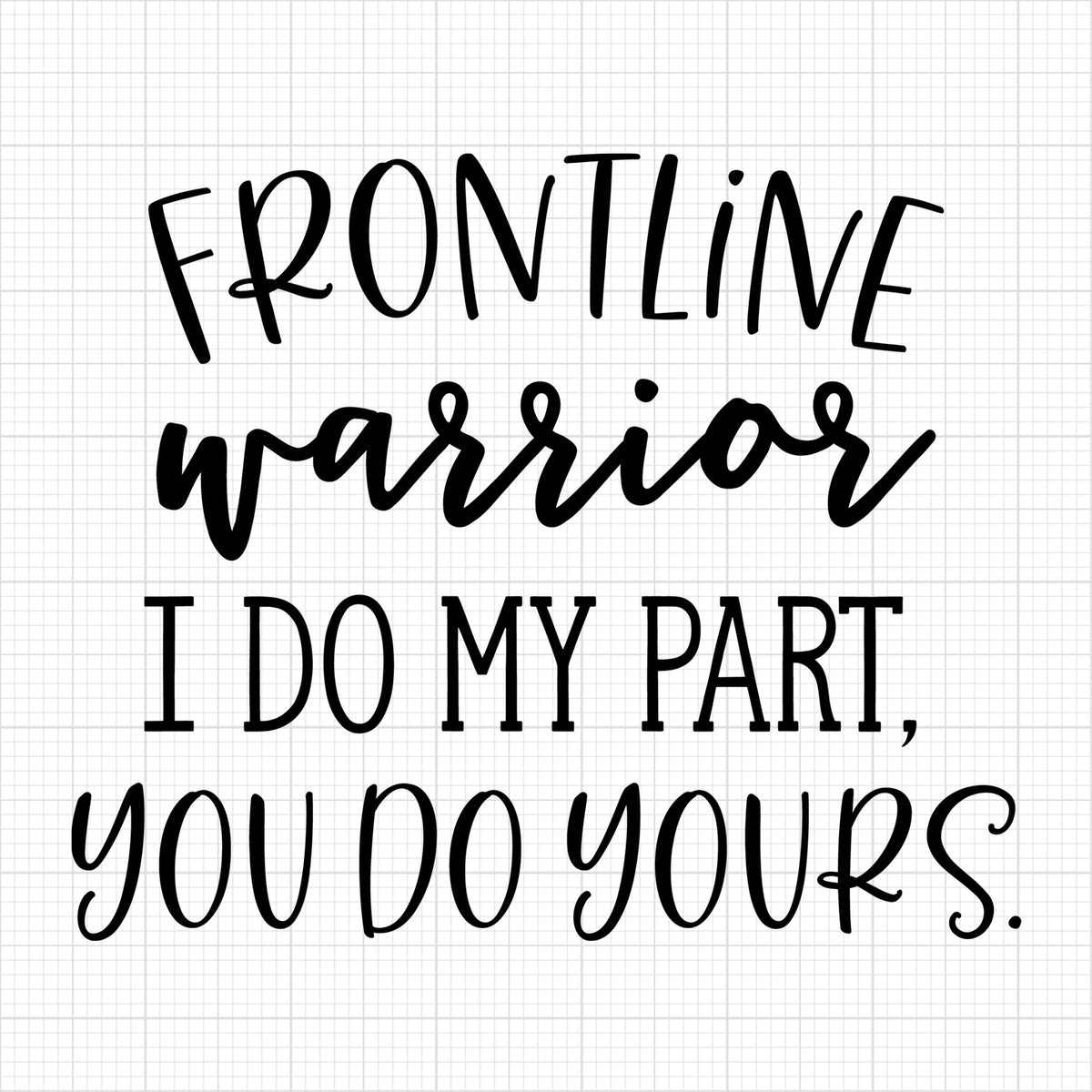 Frontline warrior I do my part you do yours