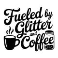 Fueled by Glitter and Coffee SVG