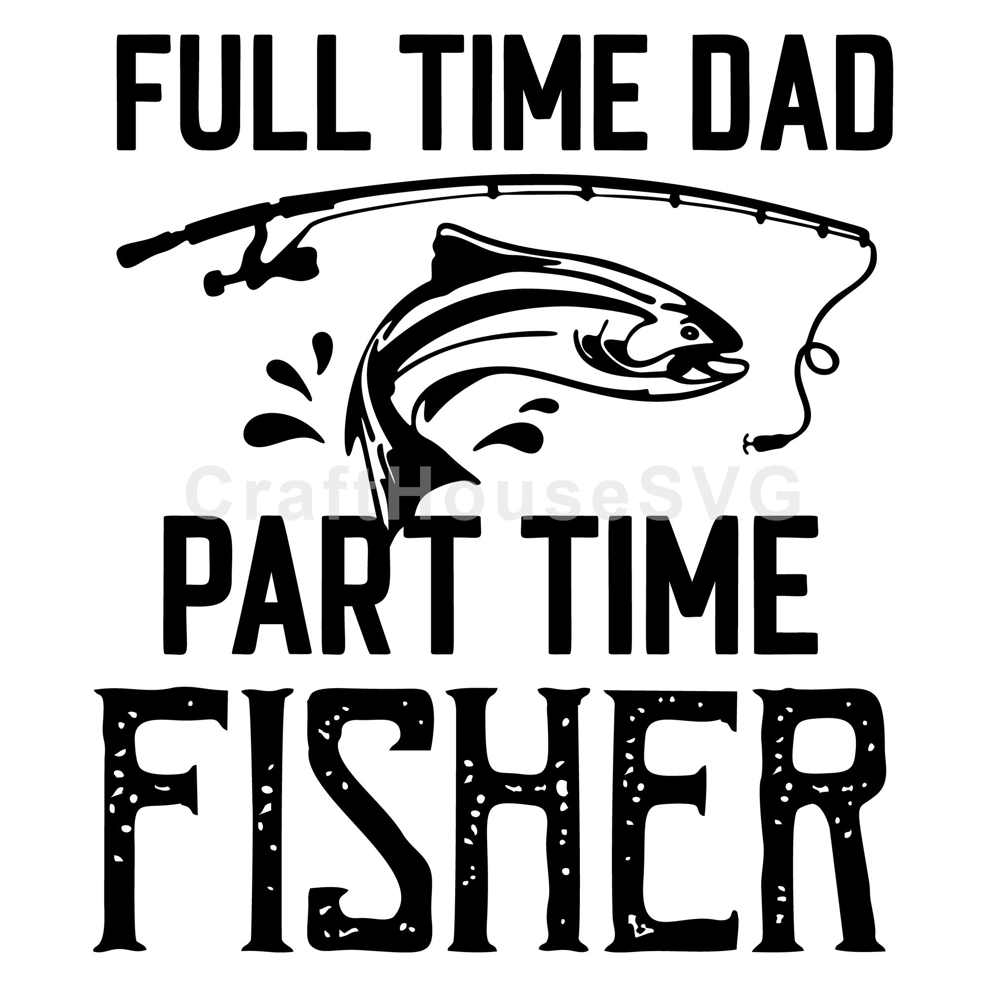 Full Time Dad Part Time Fisher SVG