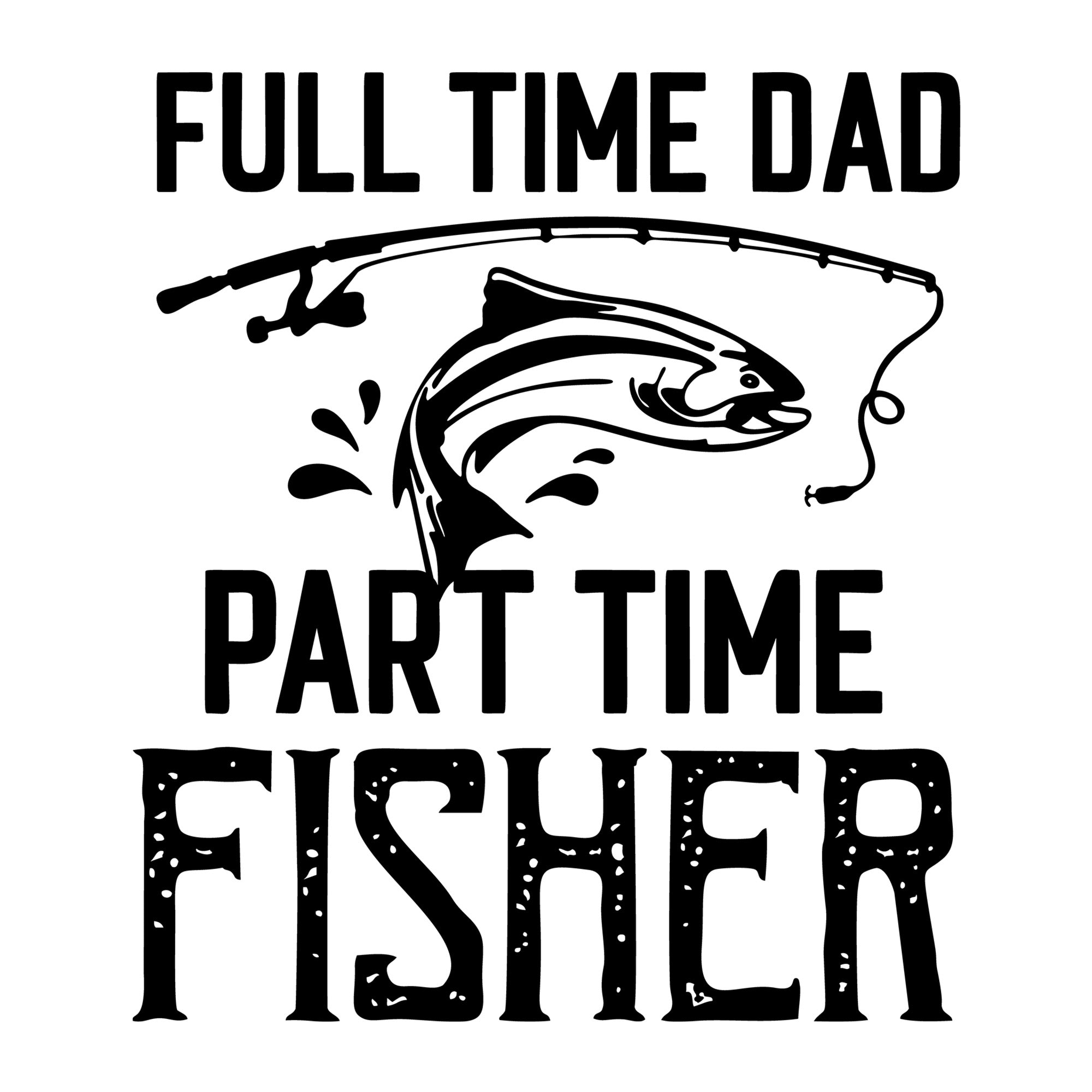 Full Time Dad Part Time Fisher SVG design for Cricut, Silhouette, laser cutting, vinyl, sublimation, and Father's Day craft projects.