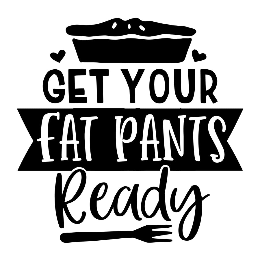 Get Your Fat Pants Ready SVG for Cricut, Silhouette, laser cutting, vinyl, sublimation, Thanksgiving shirts, signs, decals, mugs, and DIY craft projects.