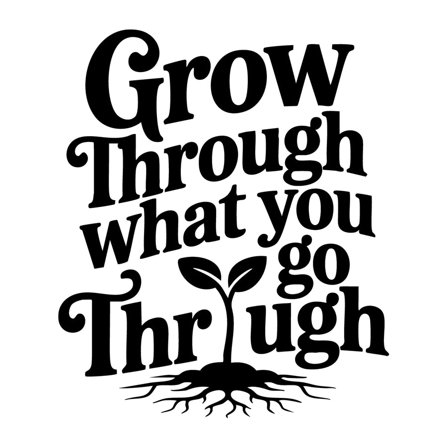 Grow Through What You Go Through SVG