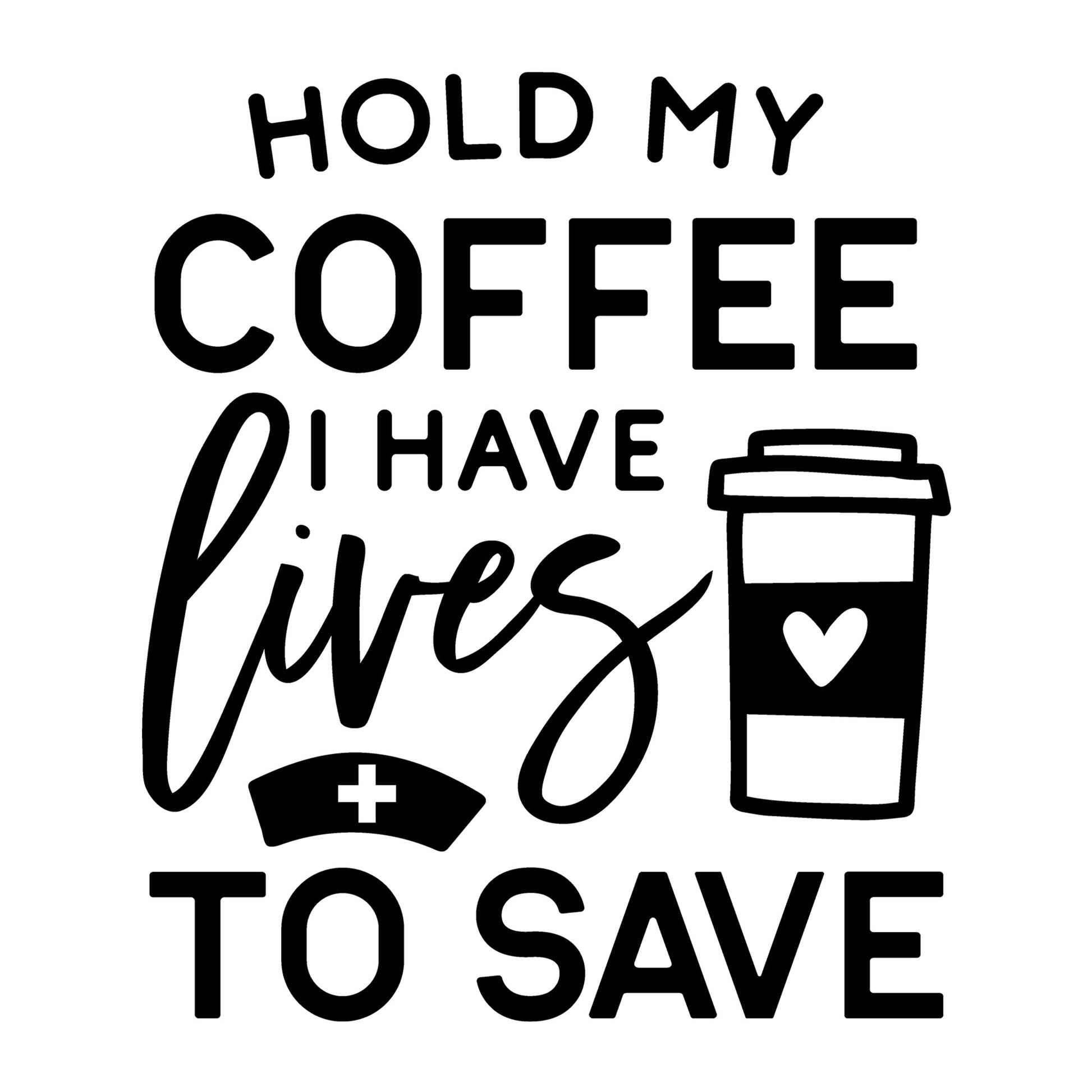 Hold My Coffee I Have Lives to Save SVG design for Cricut, Silhouette, laser cutting, vinyl, sublimation, nurse shirts, decals, mugs, and DIY craft projects.