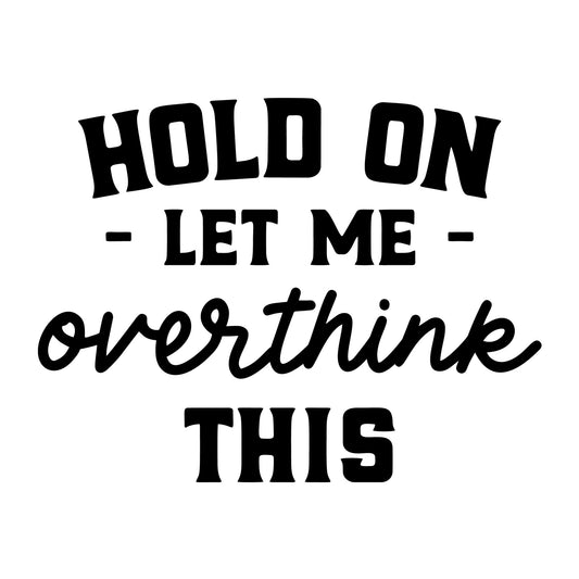 Hold On Let Me Overthink This SVG design for Cricut, Silhouette, laser cutting, vinyl, sublimation, and sarcastic craft projects.
