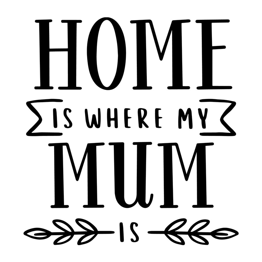 Home is where My Mum is SVG for Cricut, Silhouette, laser cutting, vinyl, sublimation, Mother's Day shirts, mom gifts, decals, mugs, and DIY craft projects.