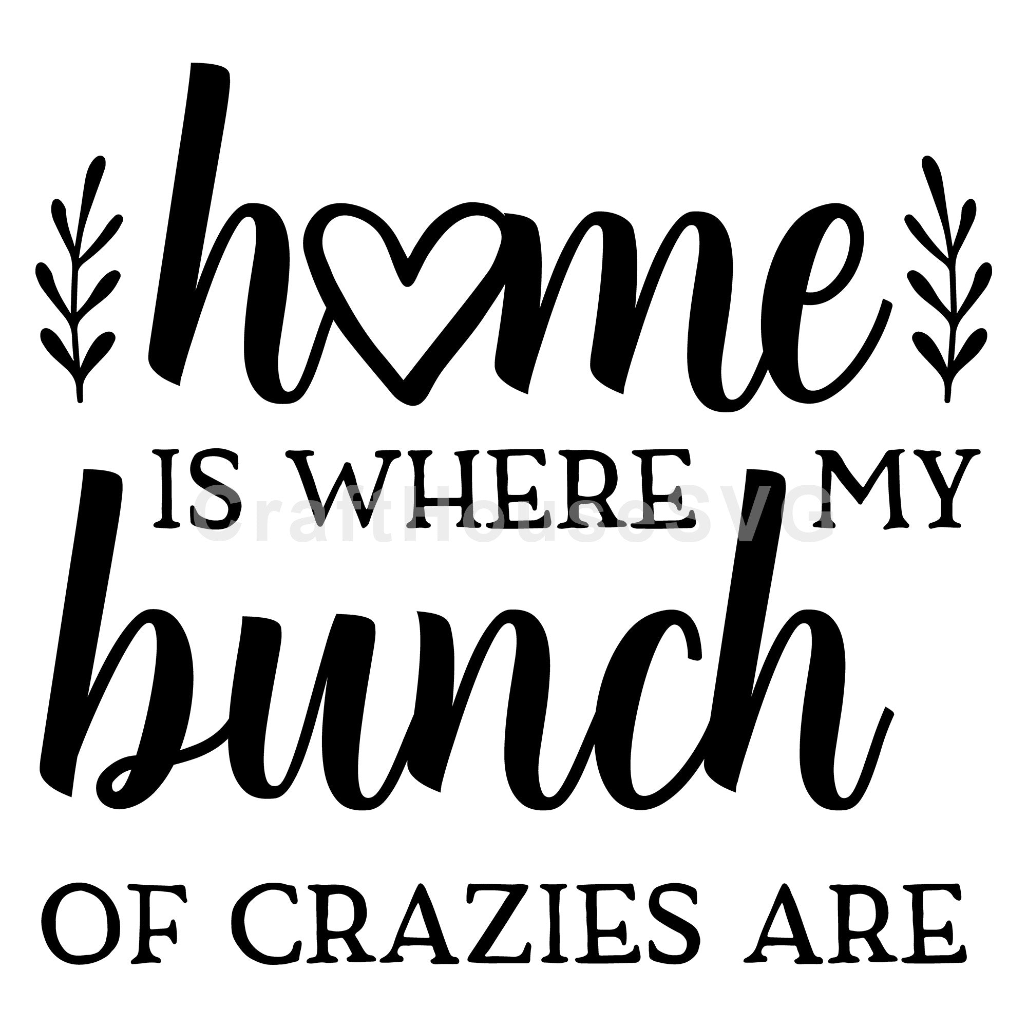 Home is where my bunch of crazies are SVG