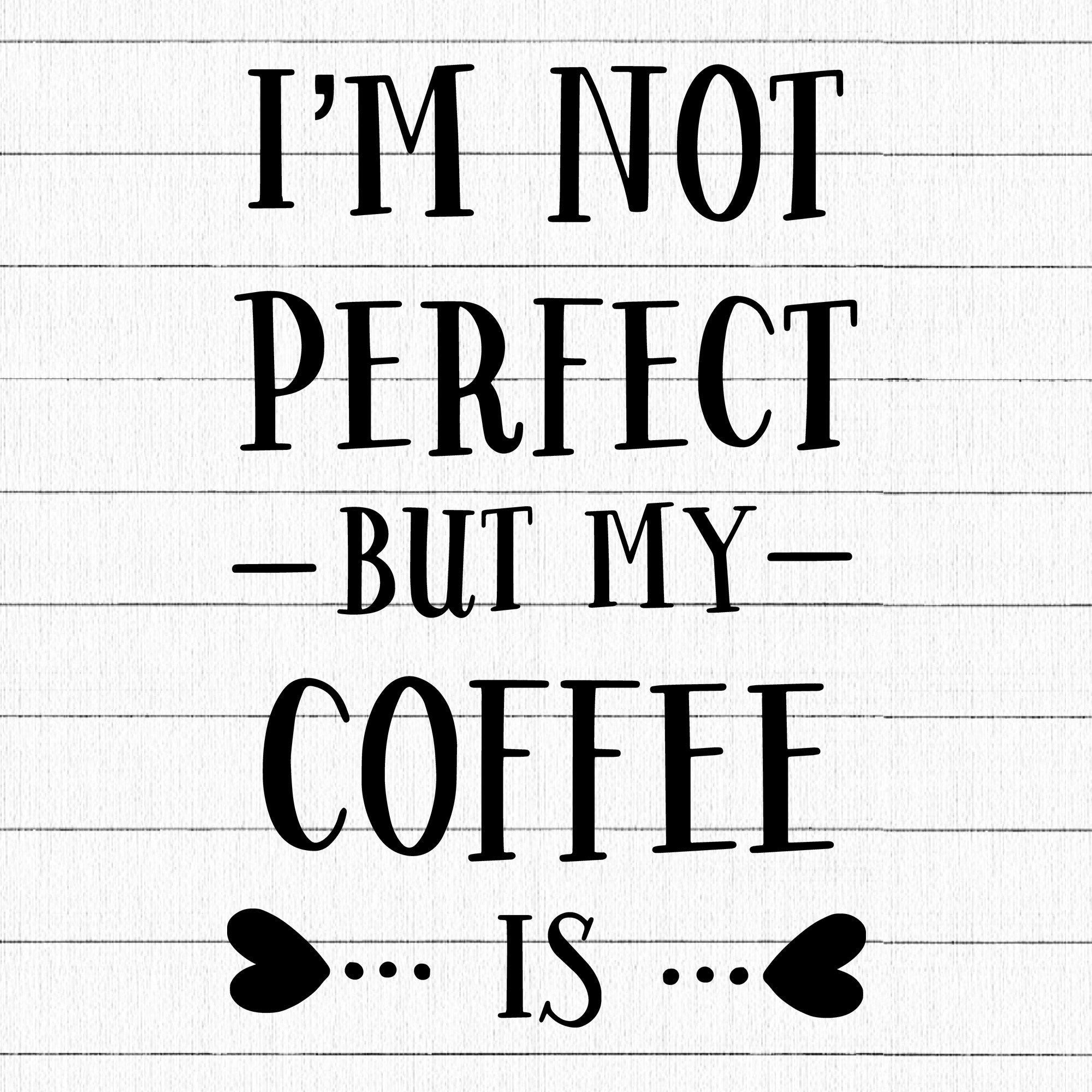 I Am Not Perfect But My Coffee Is SVG