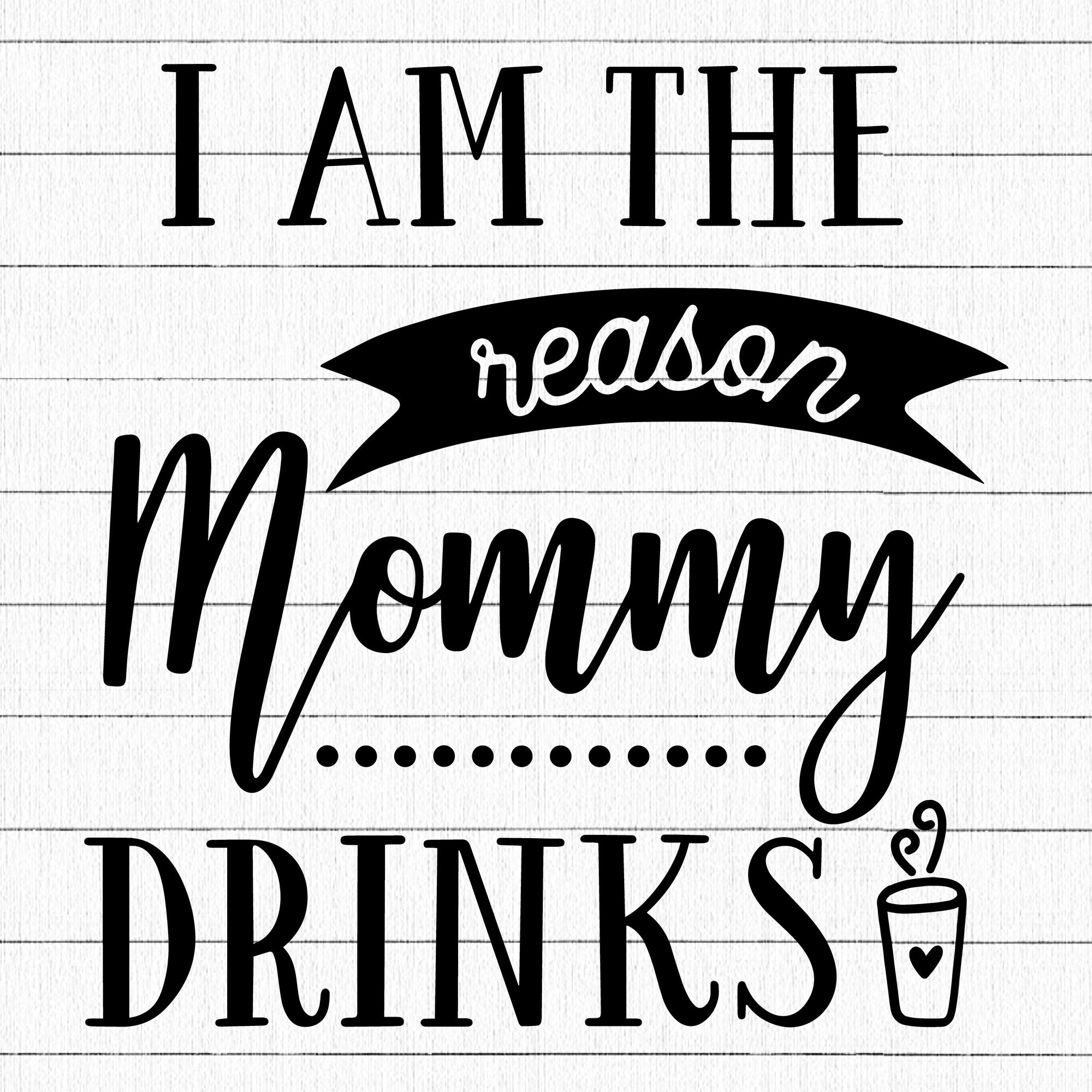 I Am The Reason Mommy Drinks SVG | M20F9