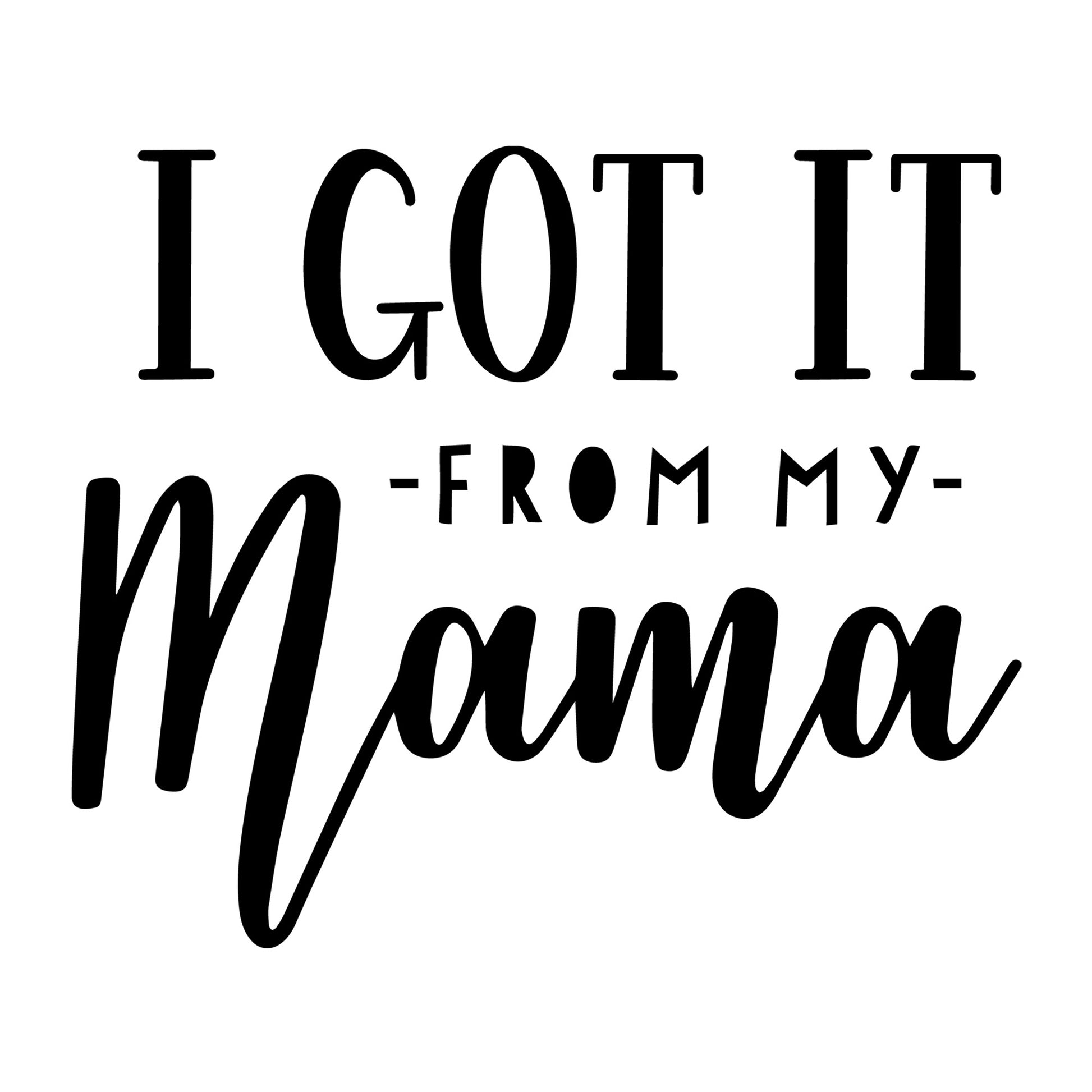 I Got It From My Mama SVG