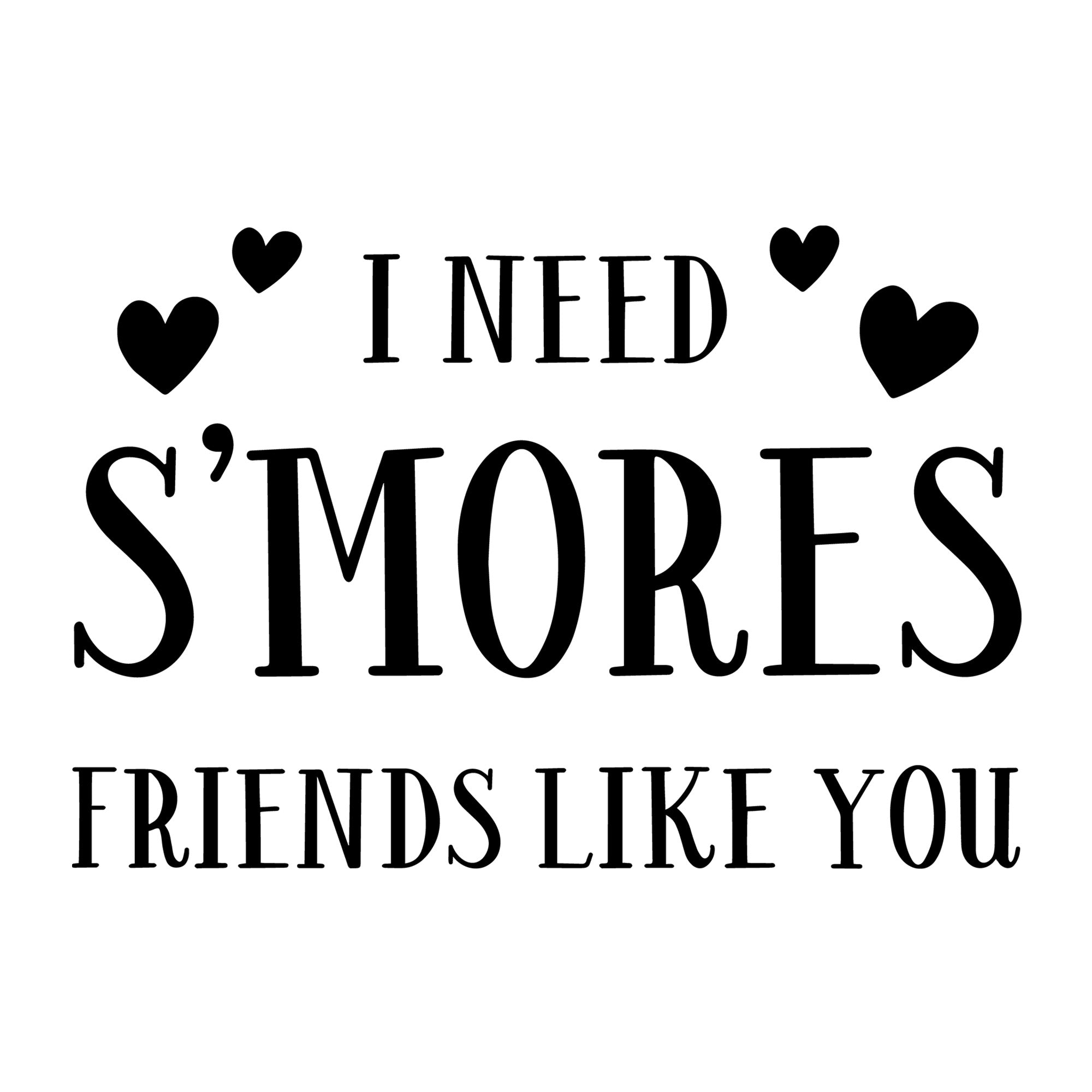 I Need Smores Friends Like You SVG