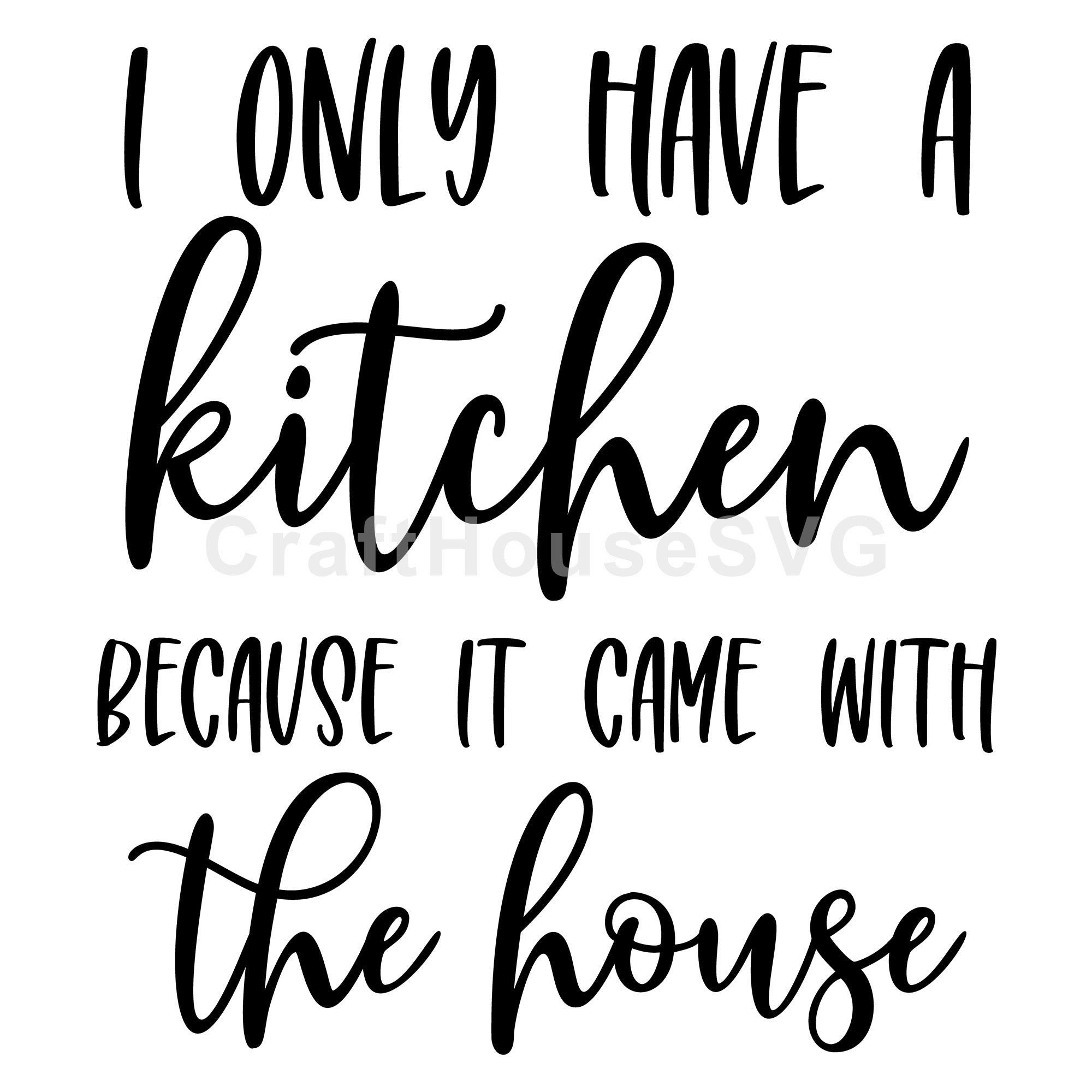 I Only Have A Kitchen Because It Came With The House SVG