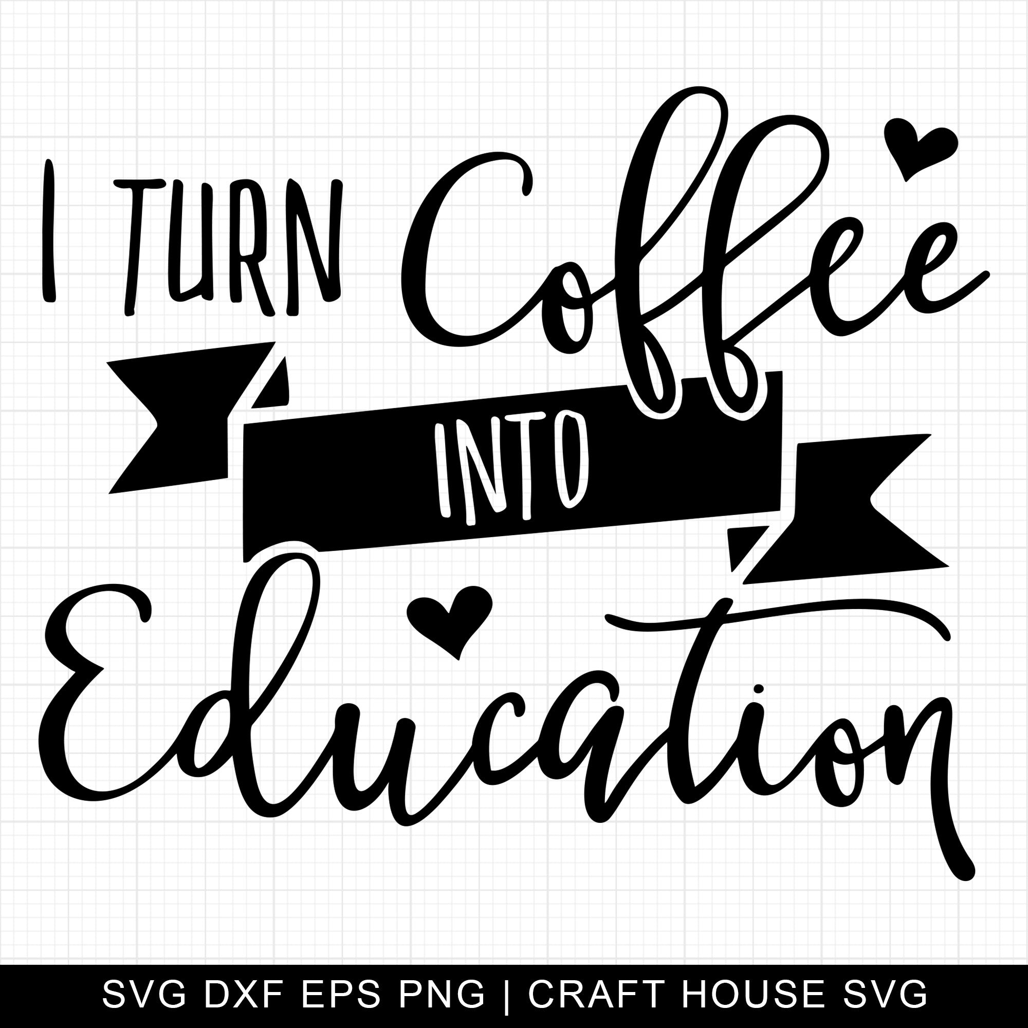 I Turn Coffee Into Education SVG | M5F8