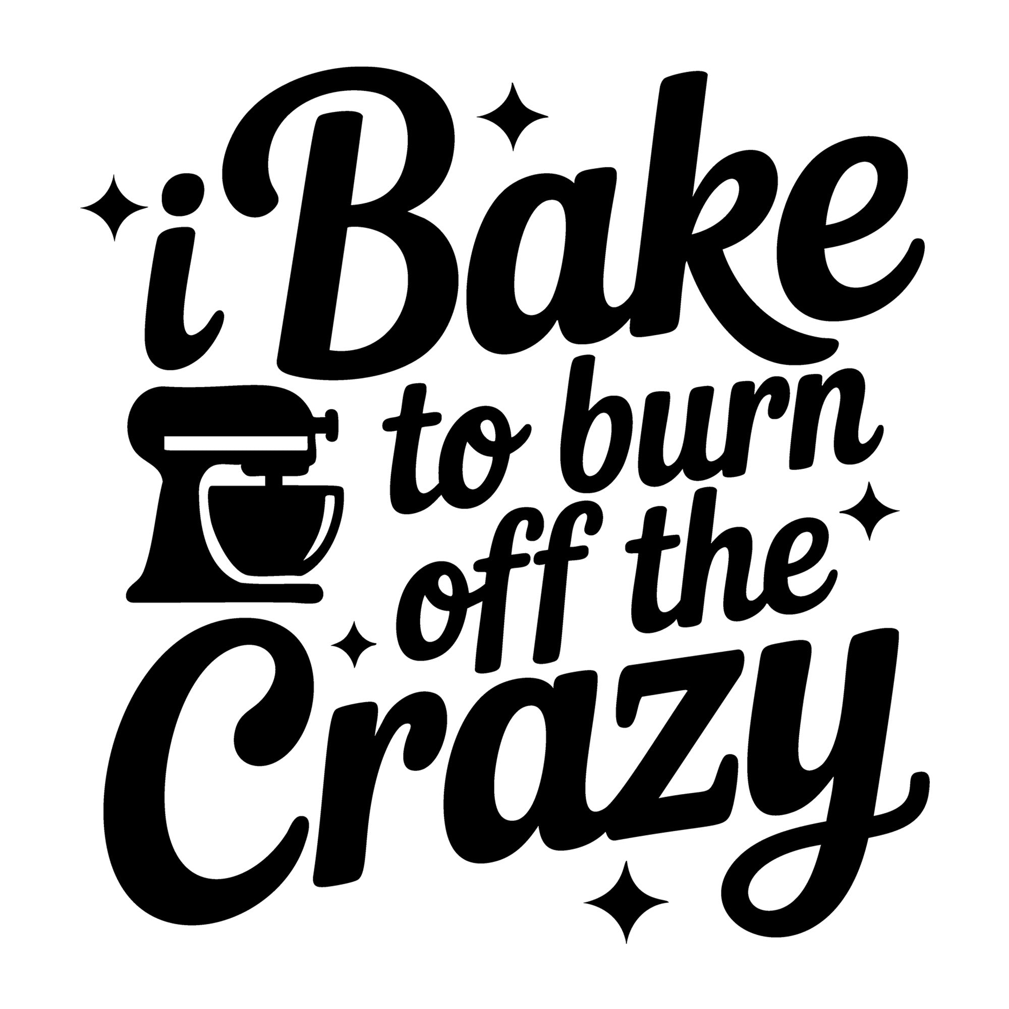 I Bake to Burn Off the Crazy SVG
