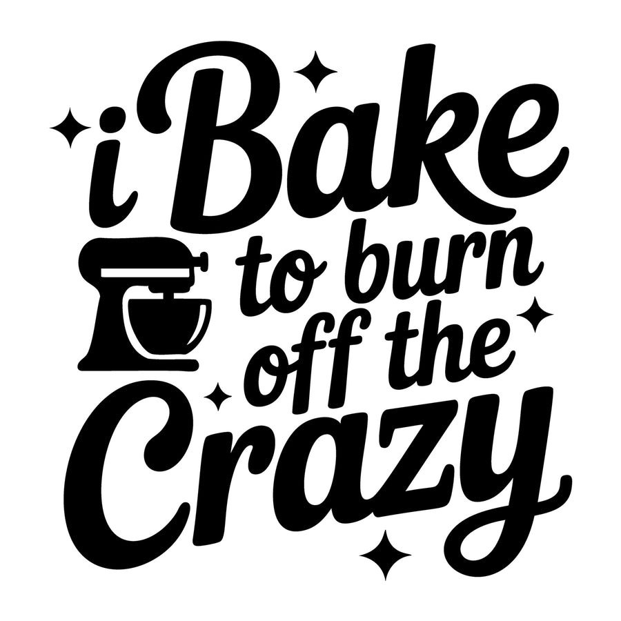 I Bake to Burn Off the Crazy SVG