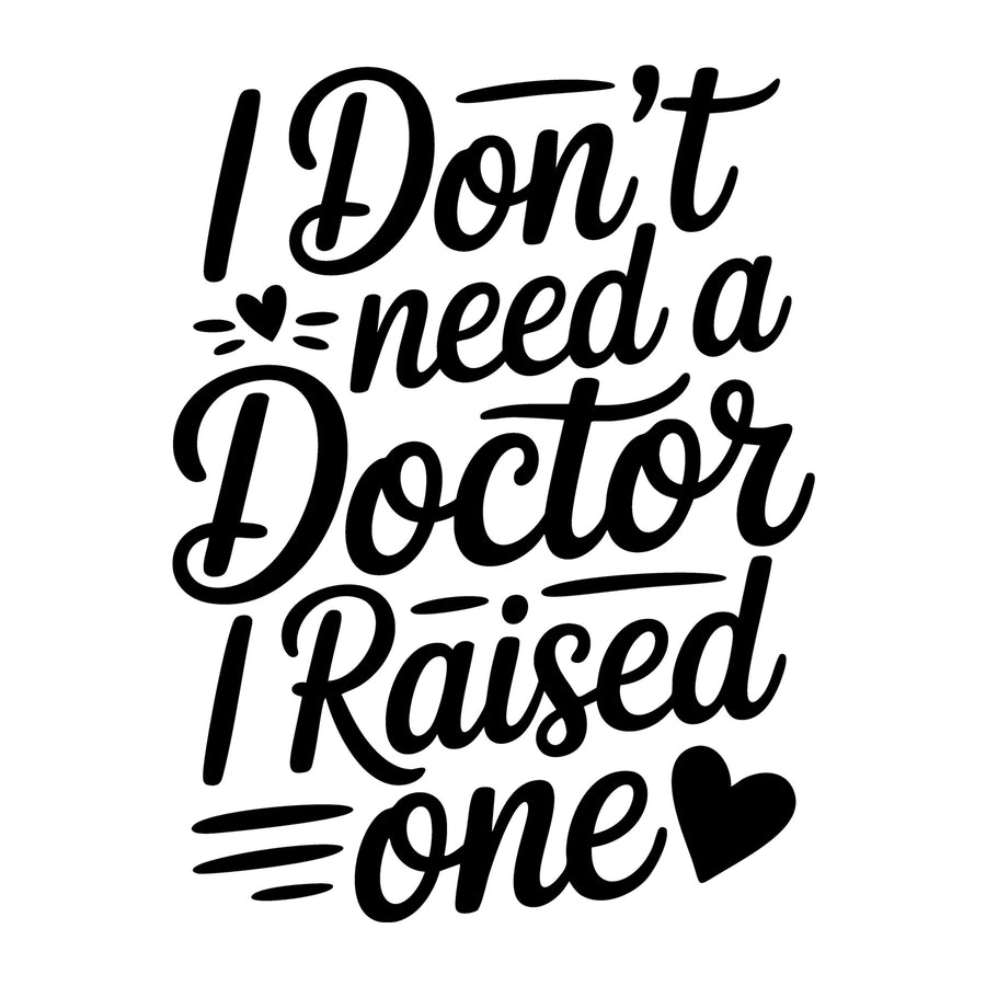 I Don't Need a Doctor I Raised One SVG