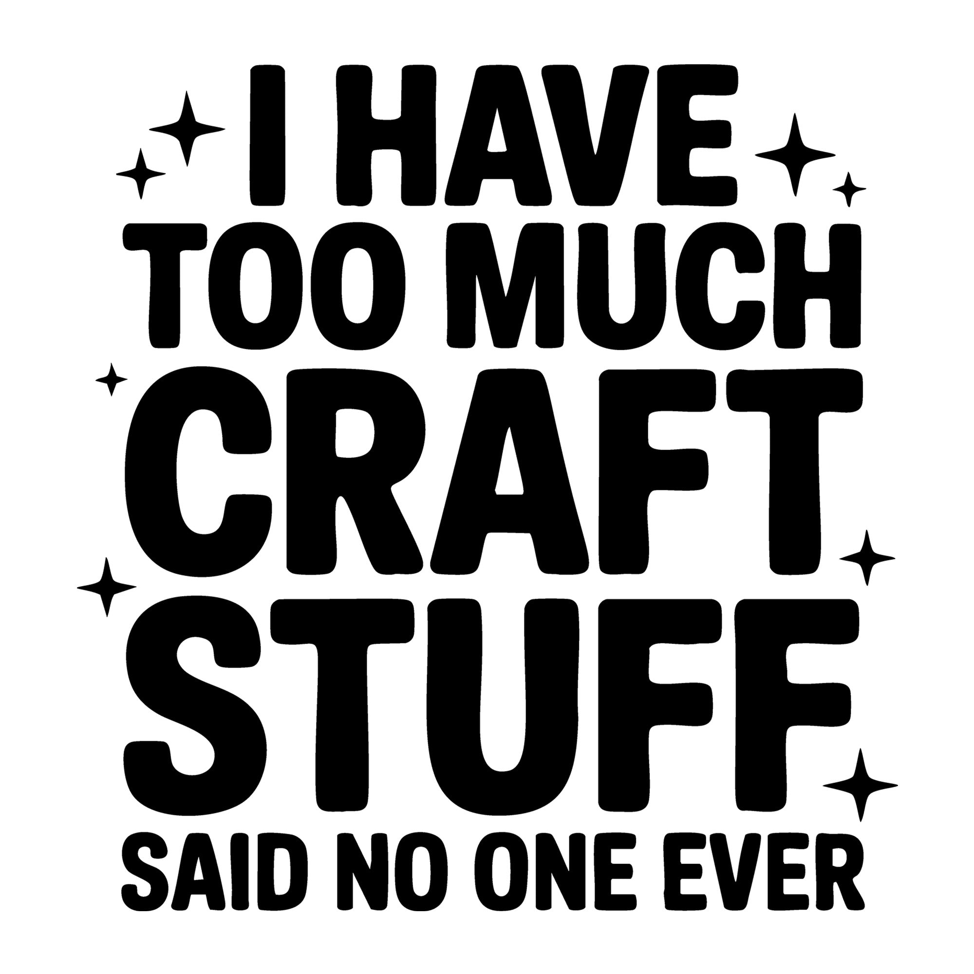 I Have Too Much Craft Stuff Said No One Ever SVG