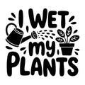 I Wet My Plants SVG
