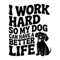 I Work Hard So My Dog Can Have a Better Life SVG