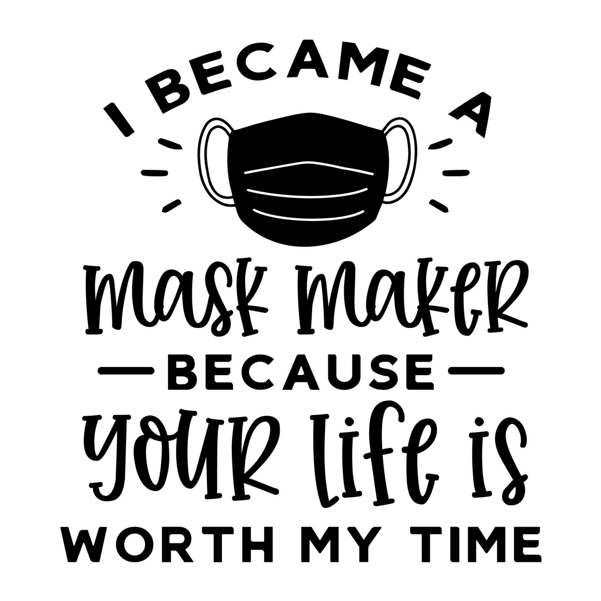 I Became A Mask Maker Because SVG design for Cricut, Silhouette, laser cutting, vinyl, sublimation, shirts, decals, and essential worker craft projects.