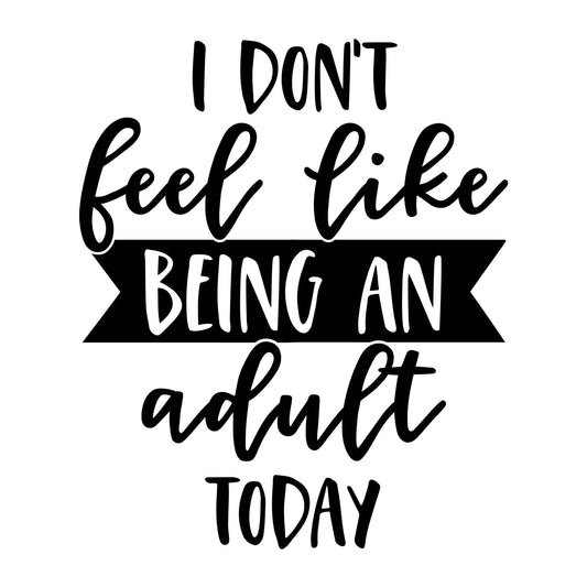 I Don't Feel like Being an Adult Today SVG design for Cricut, Silhouette, laser cutting, vinyl, sublimation, funny shirts, decals, mugs, and DIY craft projects.