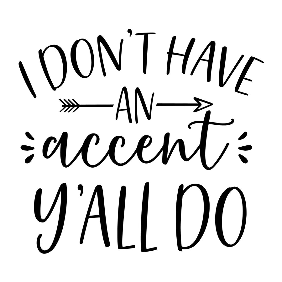 I Don't Have an Accent Y'all Do SVG design for Cricut, Silhouette, laser cutting, vinyl, sublimation, shirts, decals, mugs, and DIY craft projects.