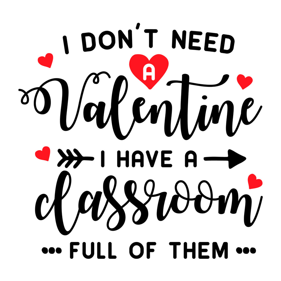 I don't need a Valentine I have a classroom full of them SVG