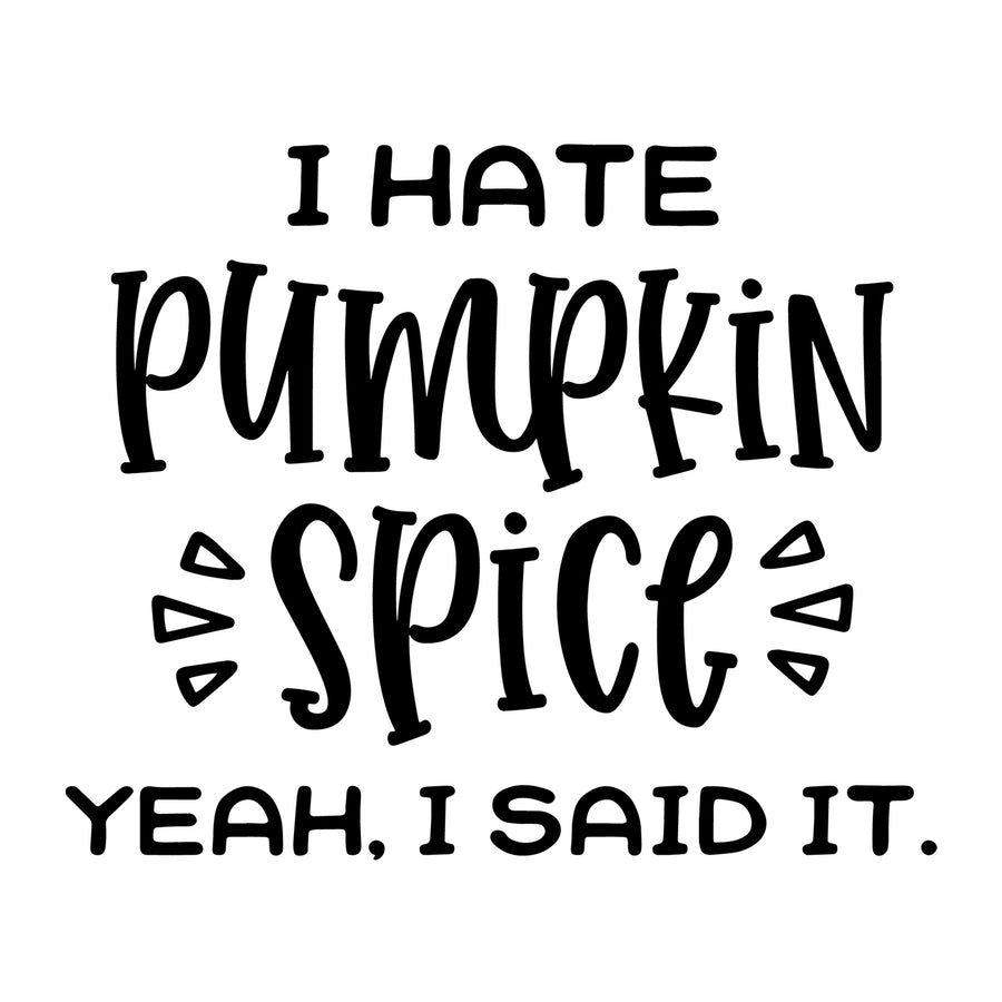 I Hate Pumpkin Spice Yeah I Said It SVG for Cricut, Silhouette, laser cutting, vinyl, sublimation, fall shirts, signs, decals, mugs, and DIY craft projects.