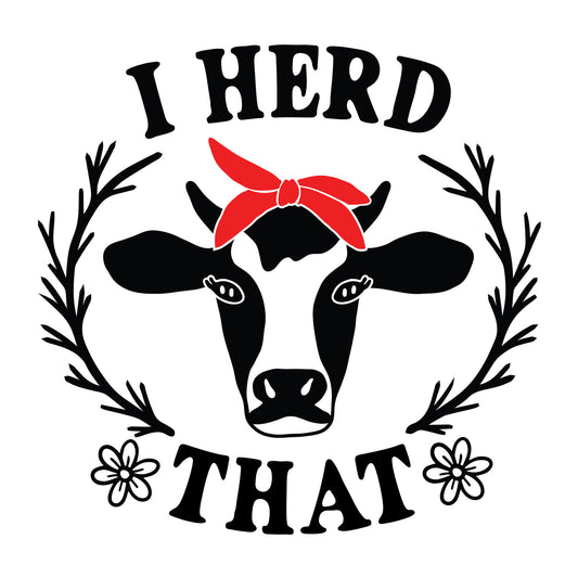 I Herd That SVG design for Cricut, Silhouette, laser cutting, vinyl, sublimation, shirts, decals, mugs, and DIY craft projects.