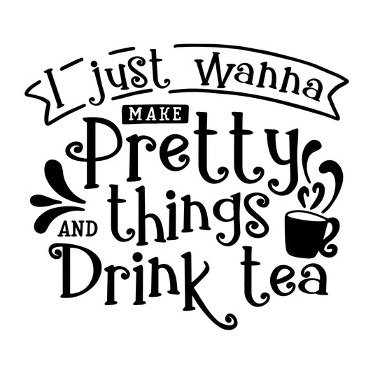 I just wanna make pretty things and drink tea SVG