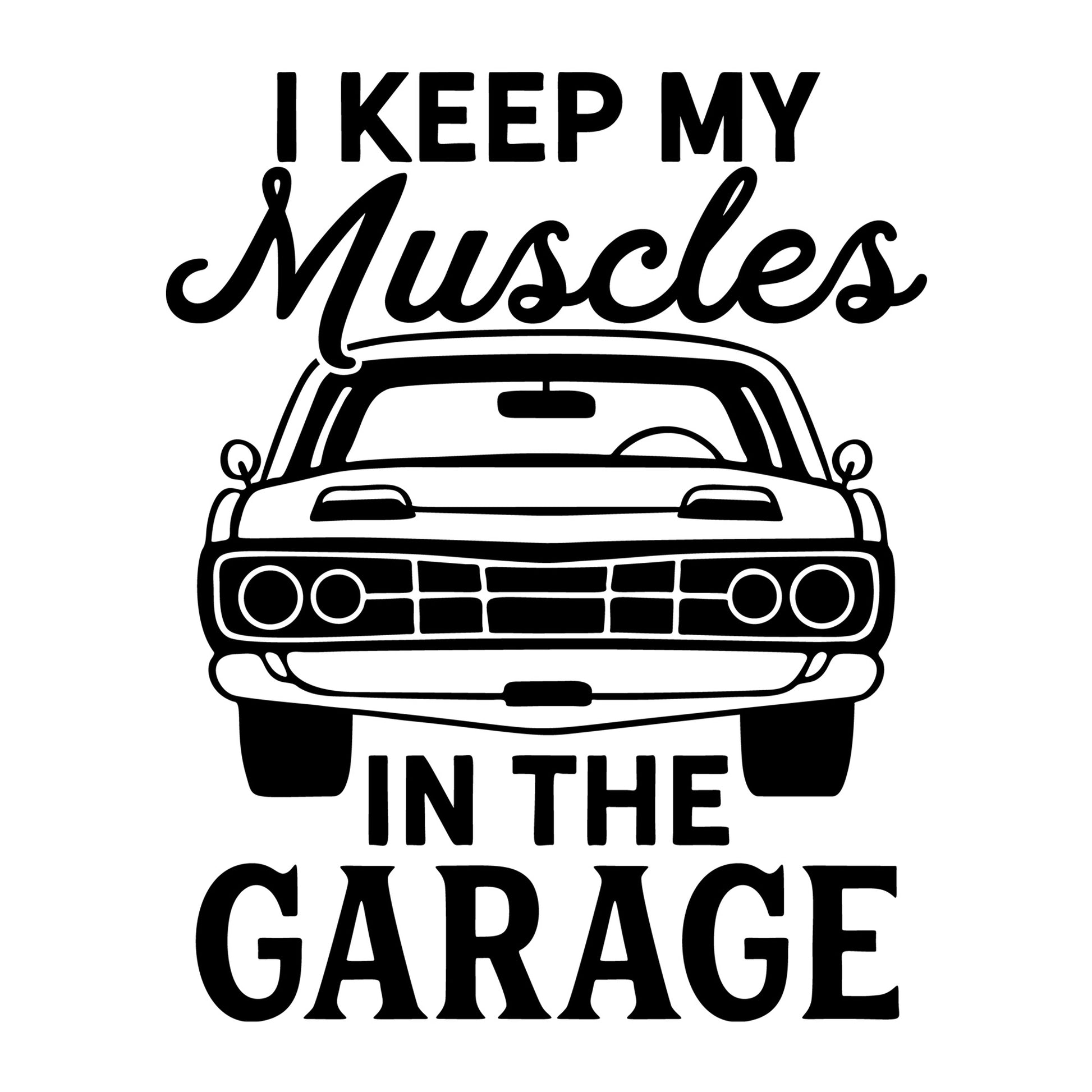 I Keep My Muscles In The Garage SVG design for Cricut, Silhouette, laser cutting, vinyl, sublimation, car lover crafts, and DIY projects.