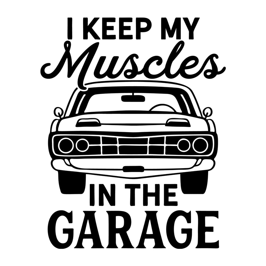 I Keep My Muscles In The Garage SVG design for Cricut, Silhouette, laser cutting, vinyl, sublimation, car lover crafts, and DIY projects.