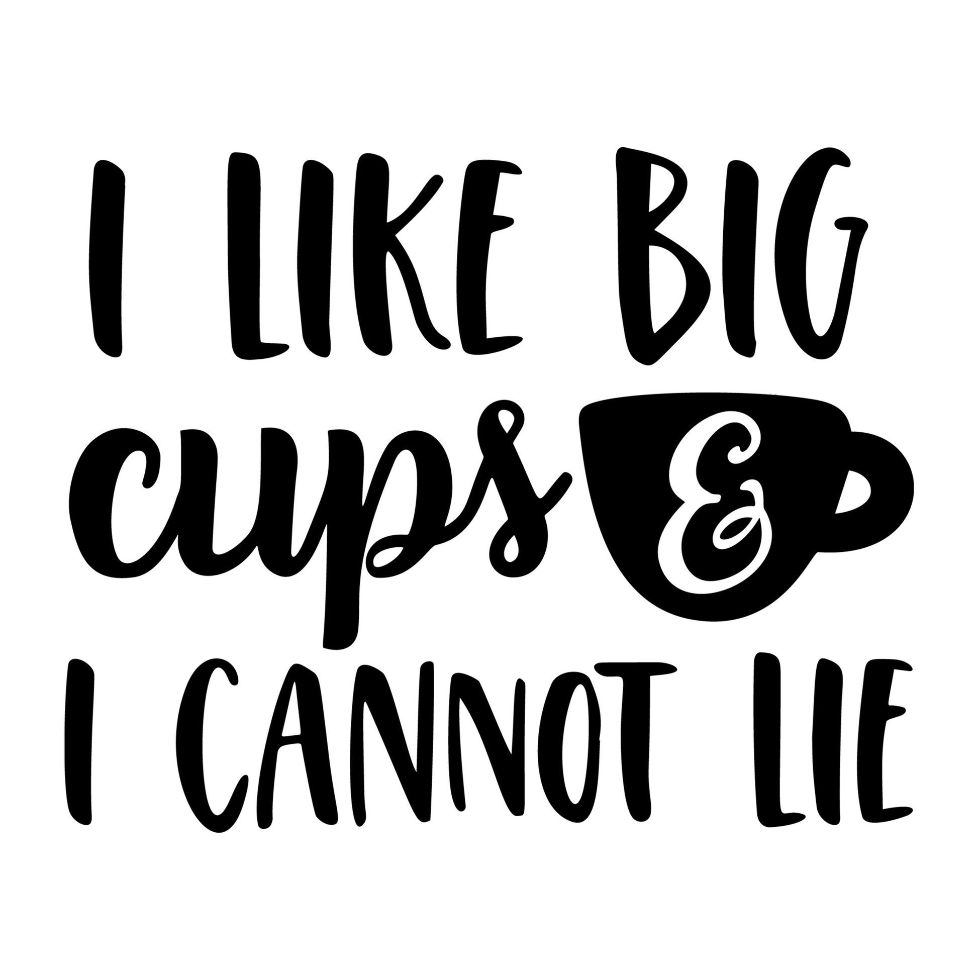 I Like Big Cups And I Cannot Lie SVG design for Cricut, Silhouette, laser cutting, vinyl, sublimation, kitchen crafts, and DIY projects.