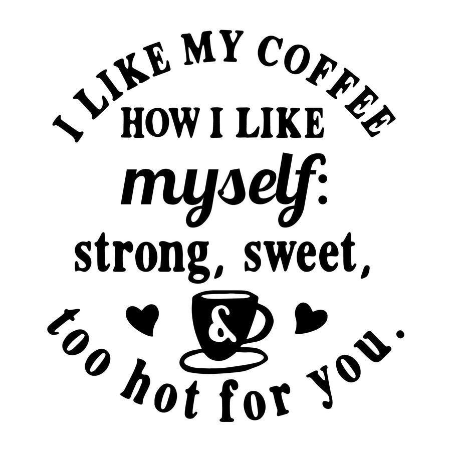 I Like My Coffee Strong Sweet and Too Hot for You SVG for Cricut, Silhouette, laser cutting, vinyl, sublimation, sassy shirts, decals, mugs, and DIY craft projects.