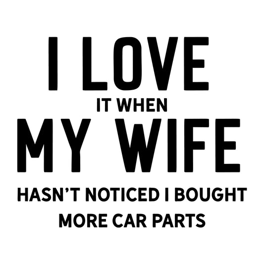 I Love It When My Wife Hasn't Noticed I Bought More Car Parts SVG design for Cricut, Silhouette, laser cutting, vinyl, sublimation, car lover crafts, and DIY projects.