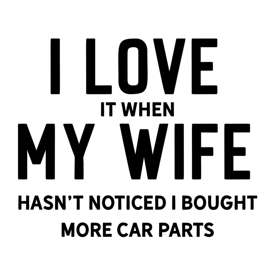 I Love It When My Wife Hasn't Noticed I Bought More Car Parts SVG design for Cricut, Silhouette, laser cutting, vinyl, sublimation, car lover crafts, and DIY projects.