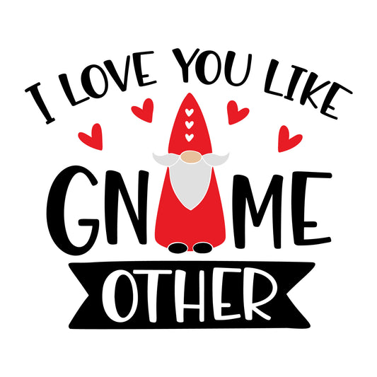 I Love You Like Gnome Other SVG design for Cricut, Silhouette, laser cutting, vinyl, sublimation, Valentine gnome crafts, and DIY projects.