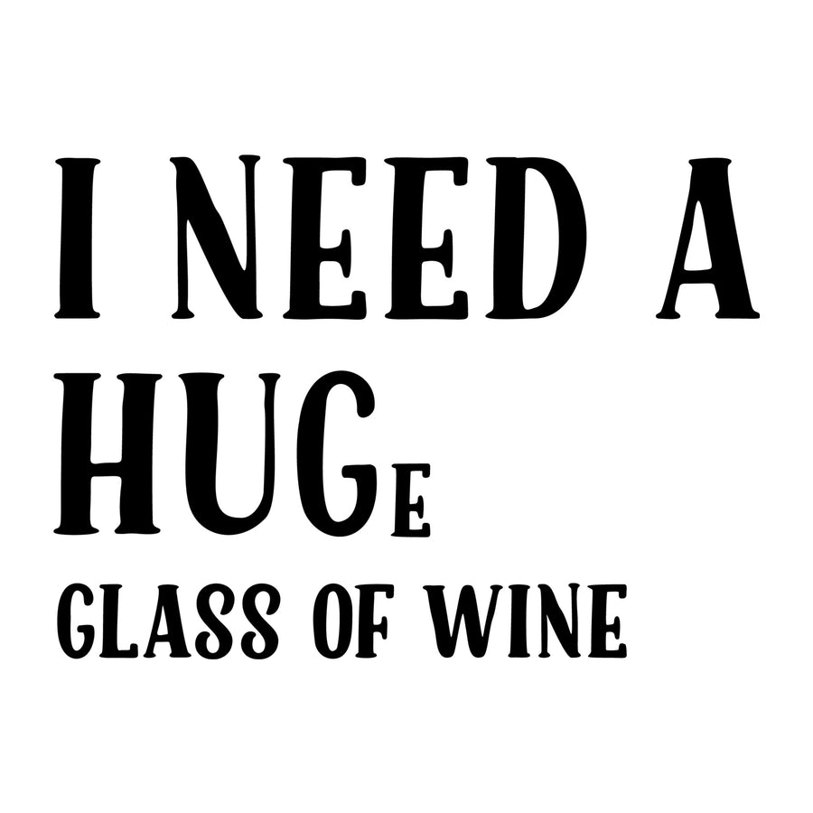I Need A Huge Glass Of Wine SVG design for Cricut, Silhouette, wine glasses, tumblers, shirts, signs, decals, and craft projects.