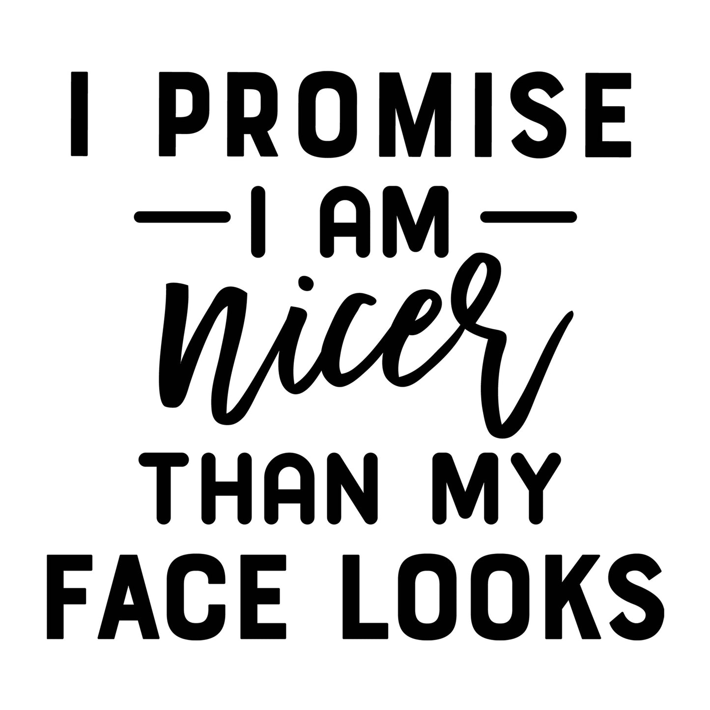 I Promise I'm Nicer Than My Face Looks SVG design for Cricut, Silhouette, laser cutting, vinyl, sublimation, funny shirts, decals, mugs, and DIY craft projects.