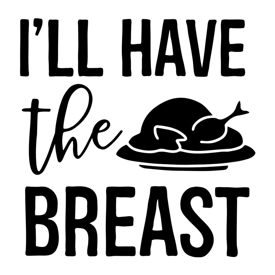 I Will Have the Breast SVG for Cricut, Silhouette, laser cutting, vinyl, sublimation, Thanksgiving shirts, signs, decals, mugs, and DIY craft projects.