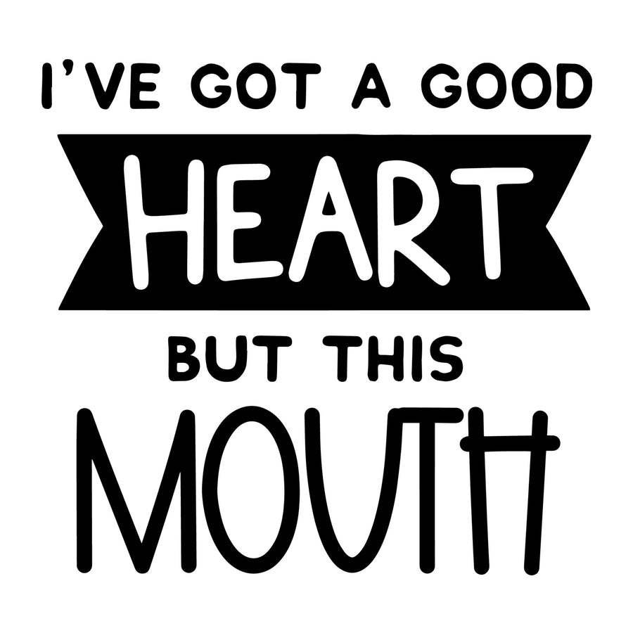 I've Got a Good Heart but This Mouth SVG for Cricut, Silhouette, laser cutting, vinyl, sublimation, sassy shirts, decals, mugs, and DIY craft projects.
