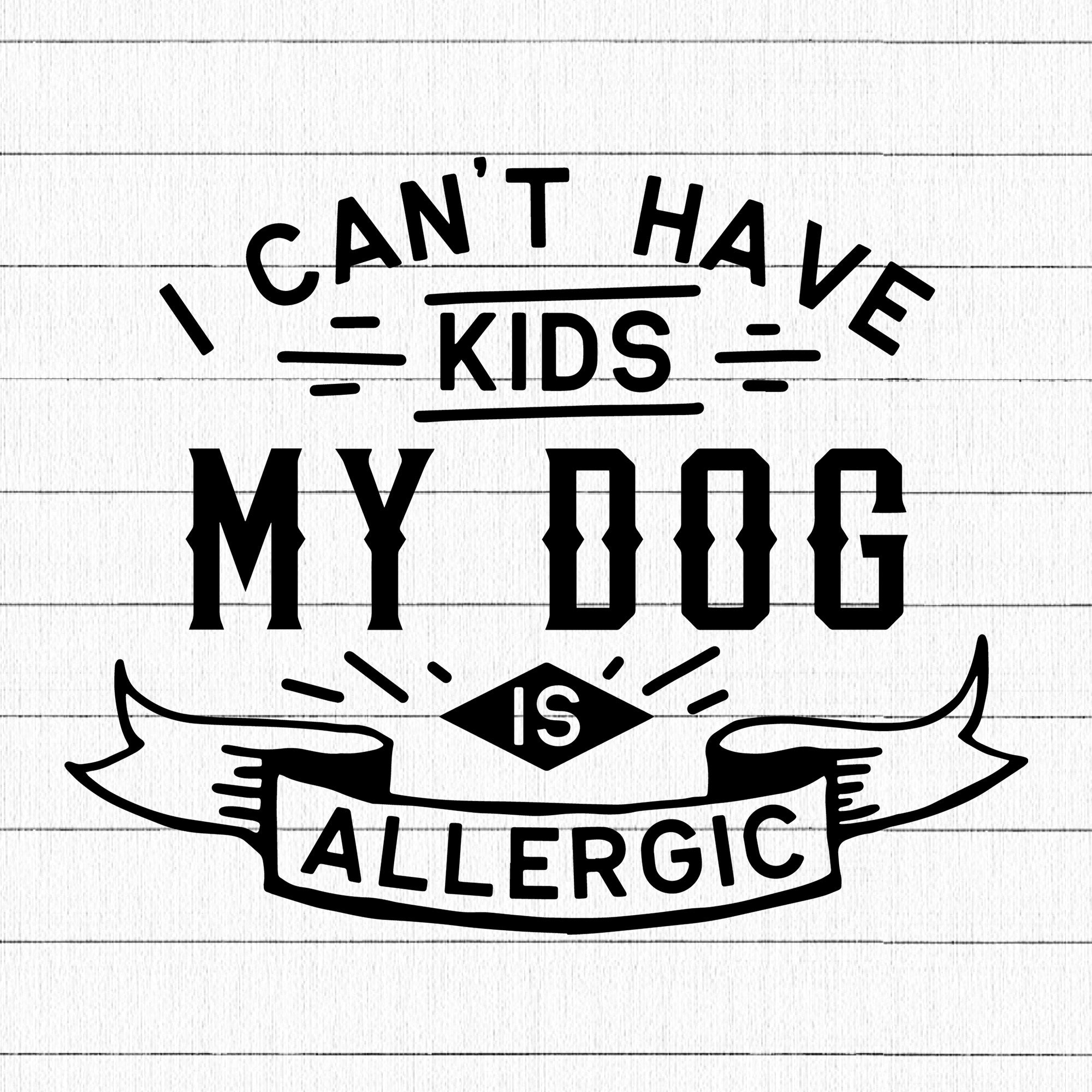 I cant have kids my dog is allegic SVG | M25F7