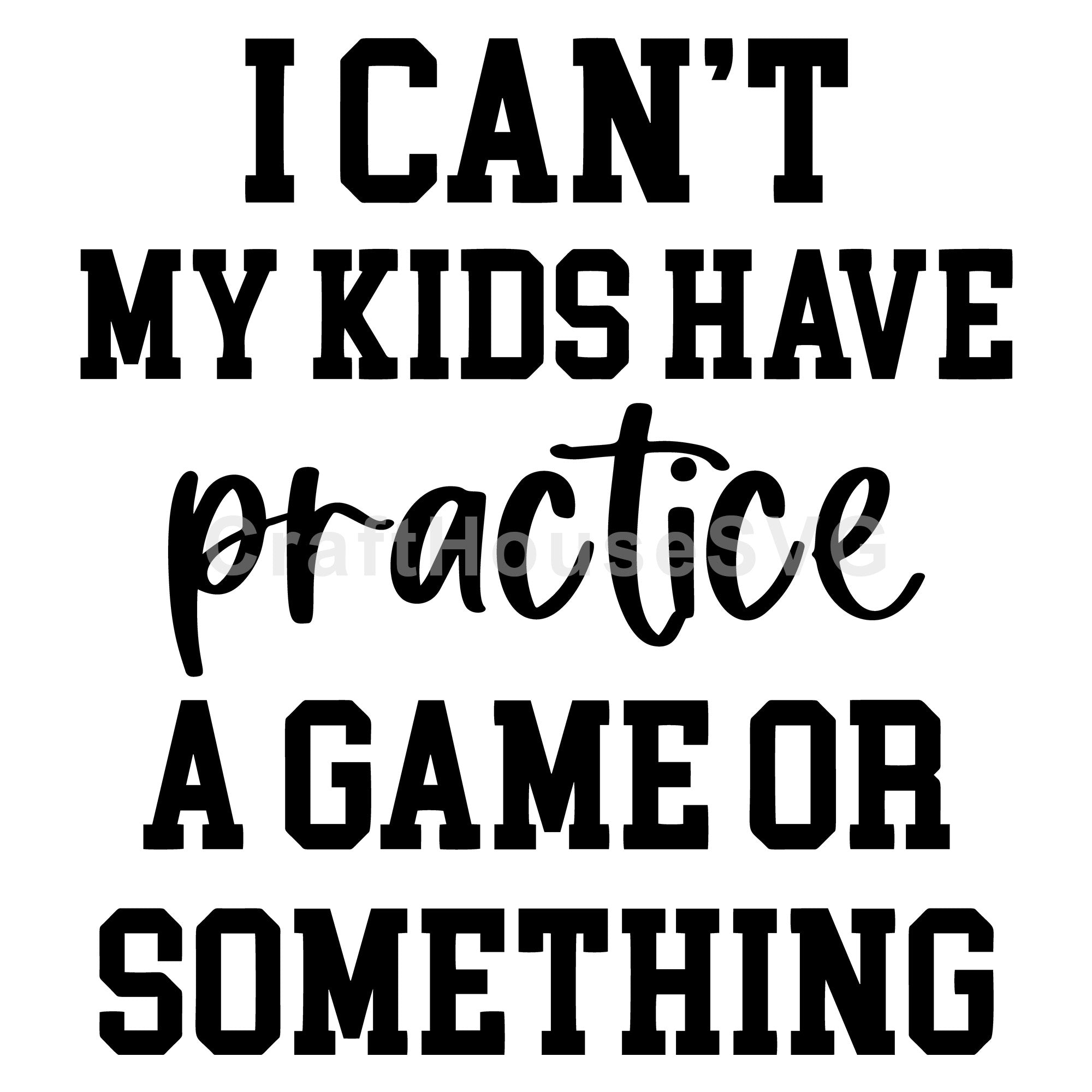 I Can't My Kids Have Practice A Game Or Something SVG