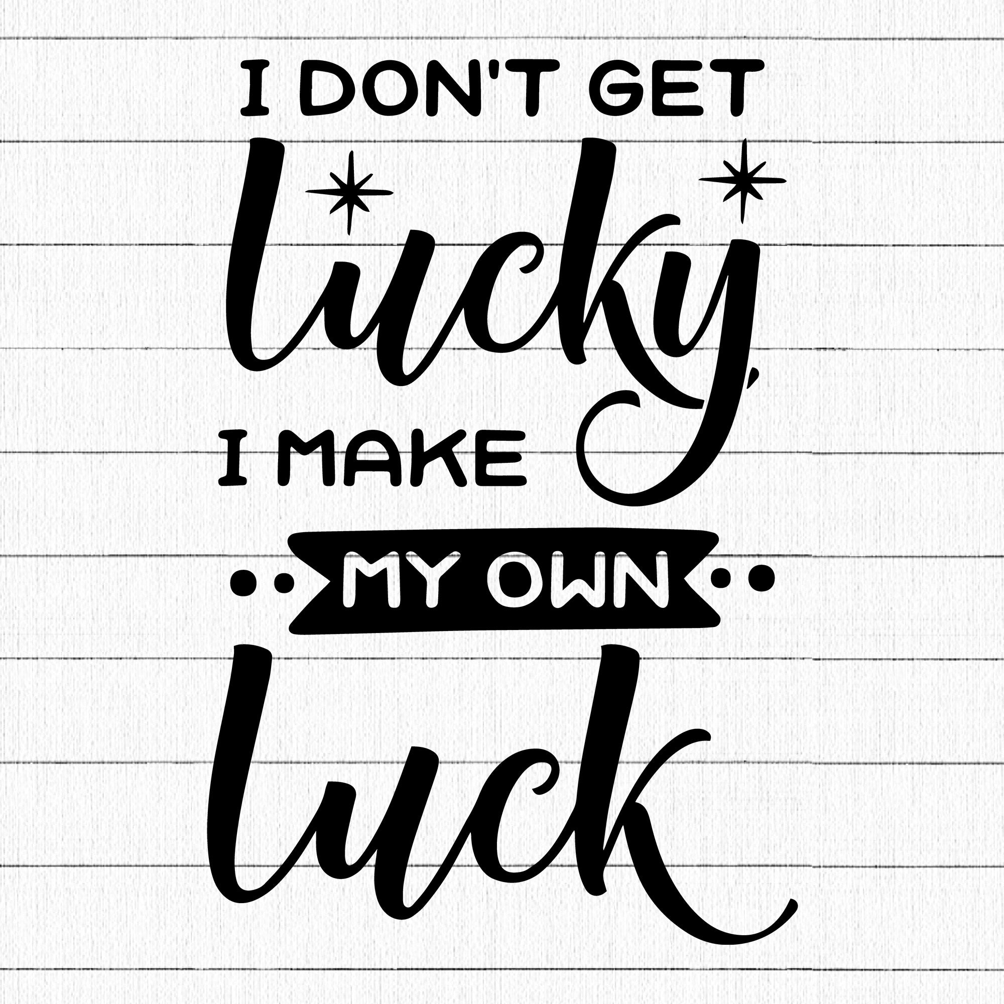 I dont get lucky I make my own luck SVG | M34F7