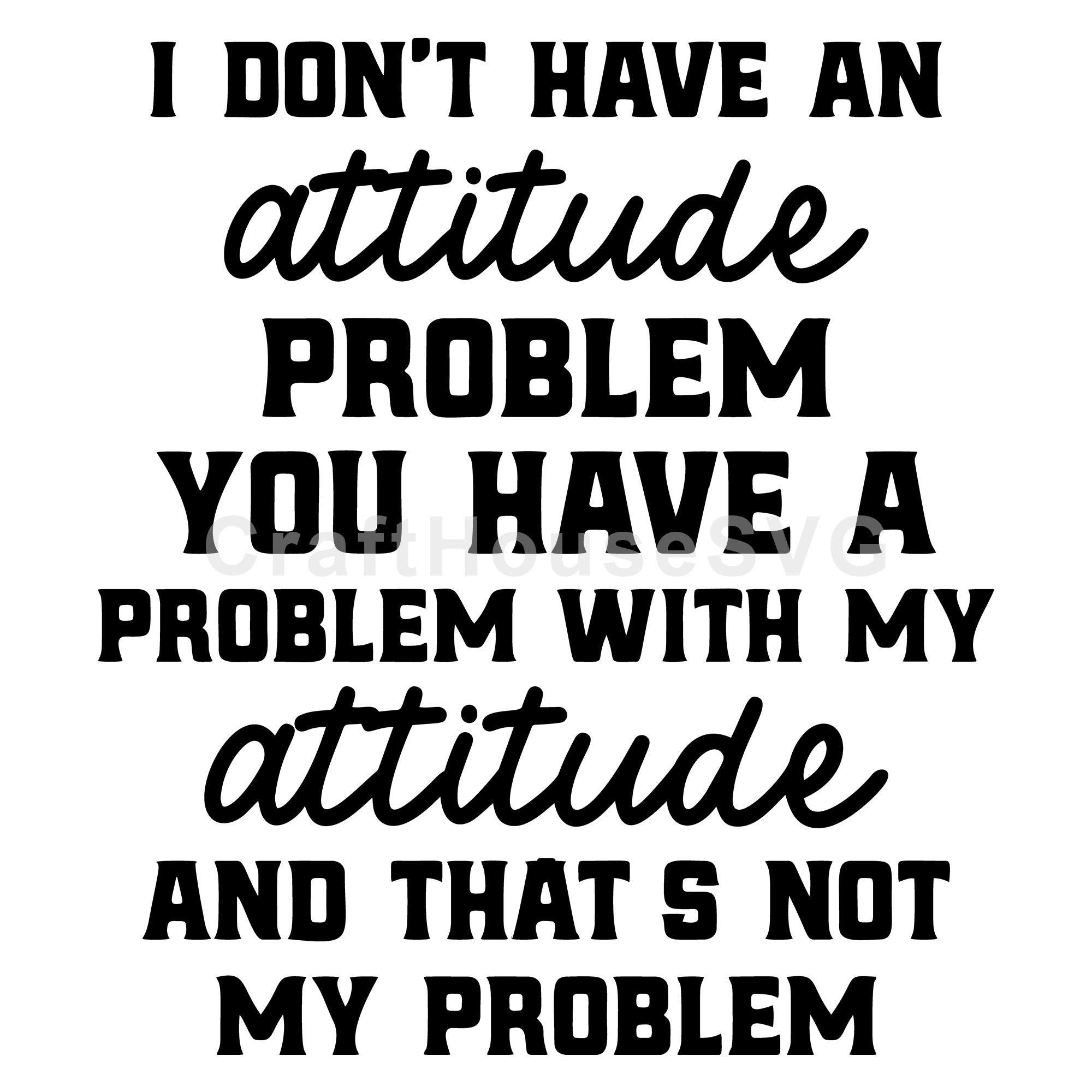 I Don't Have An Attitude Problem SVG