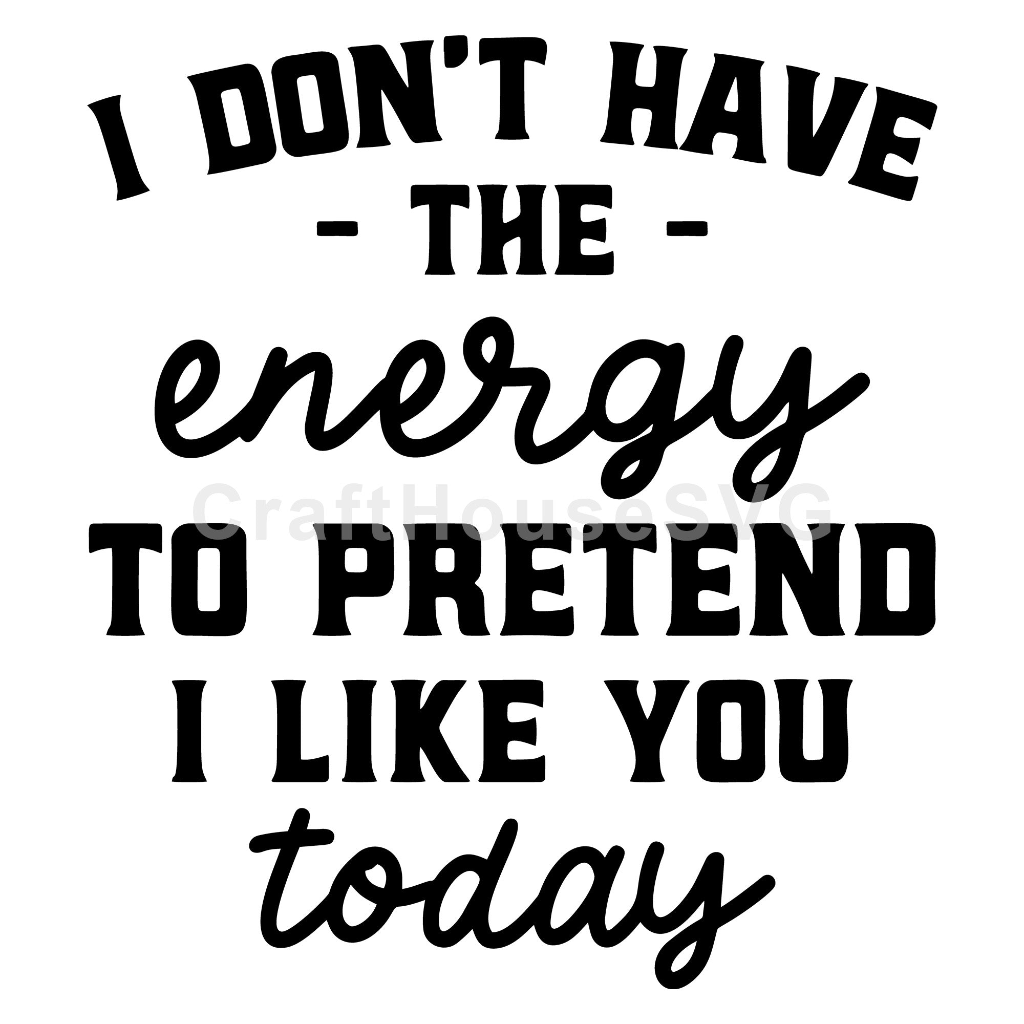 I Don't Have The Energy To Pretend I Like You Today SVG