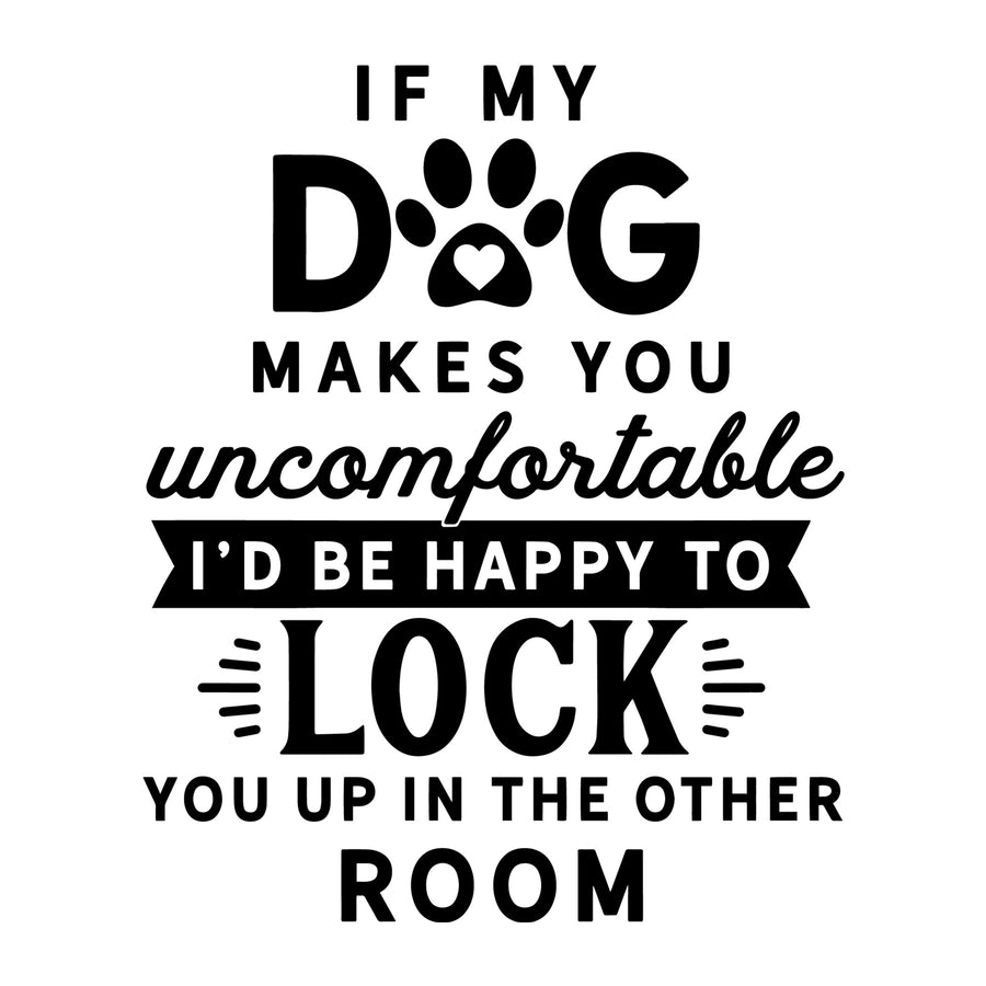 If My Dog Makes You Uncomfortable SVG for Cricut, Silhouette, laser cutting, vinyl, sublimation, dog shirts, decals, mugs, and DIY craft projects.