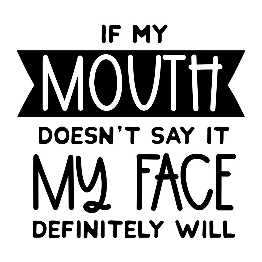 If My Mouth Doesn't Say It My Face Definitely Will SVG for Cricut, Silhouette, laser cutting, vinyl, sublimation, sassy shirts, decals, mugs, and DIY craft projects.
