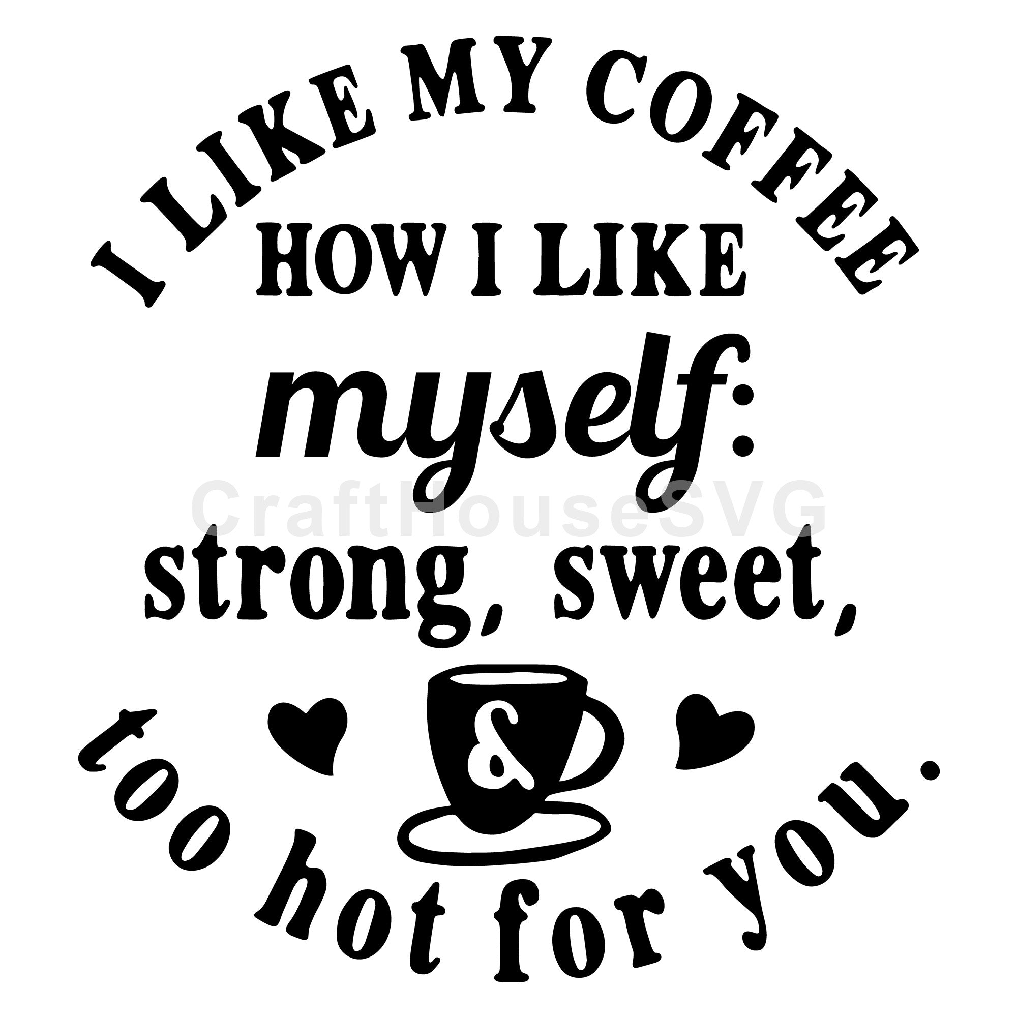 I like my coffee strong sweet and too hot for you SVG