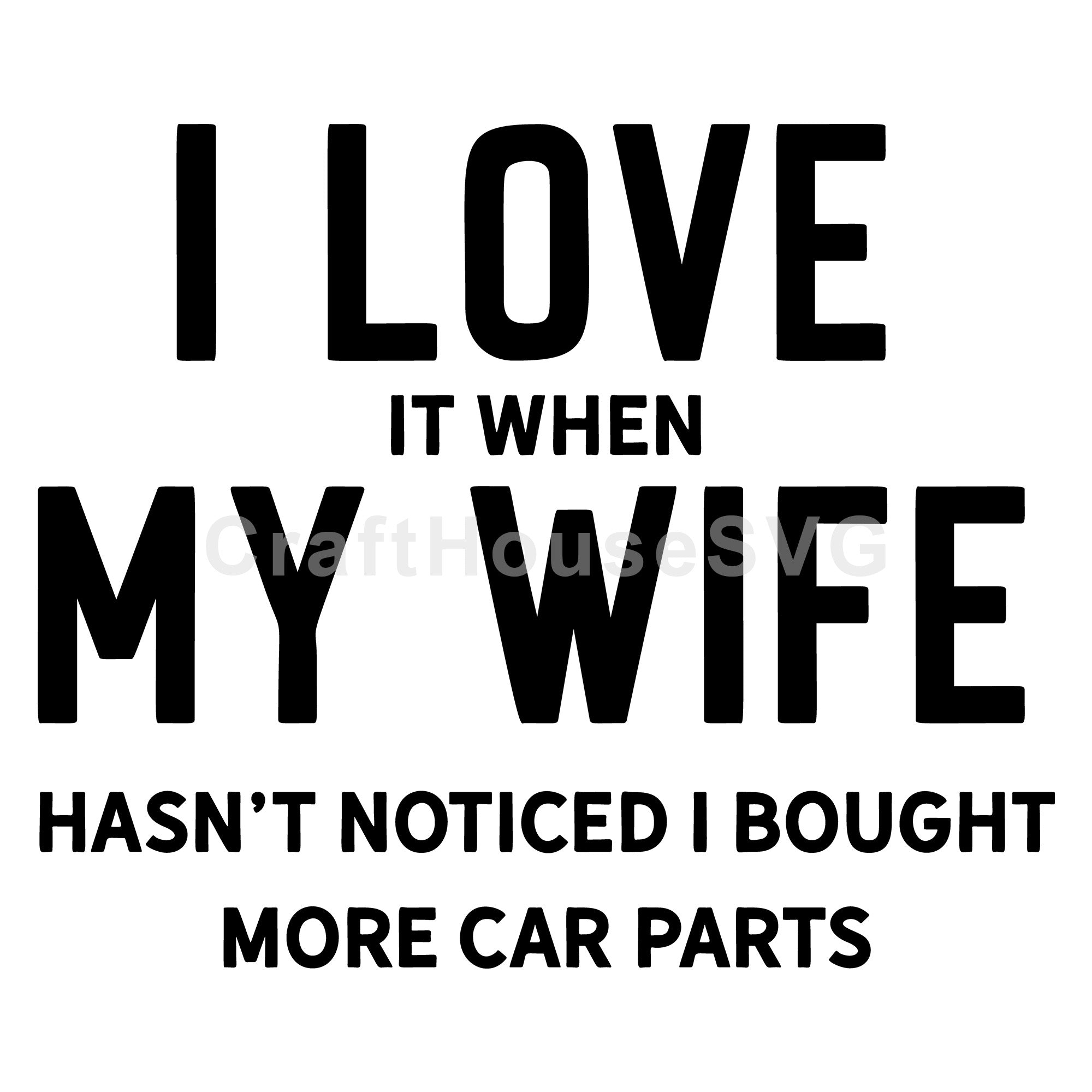 I love it when my wife hasn't noticed I bought more car parts SVG